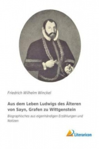 Könyv Aus dem Leben Ludwigs des Älteren von Sayn, Grafen zu Wittgenstein Friedrich Wilhelm Winckel