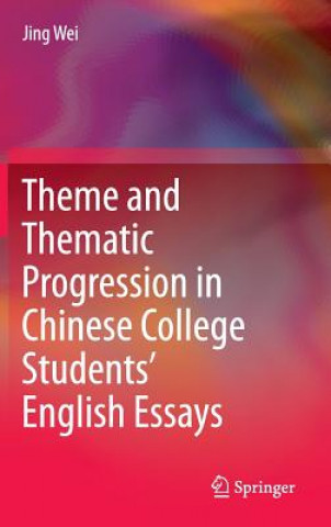 Kniha Theme and Thematic Progression in Chinese College Students' English Essays Jing Wei