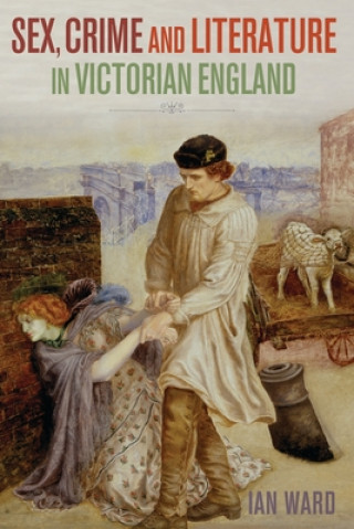 Kniha Sex, Crime and Literature in Victorian England Ian Ward