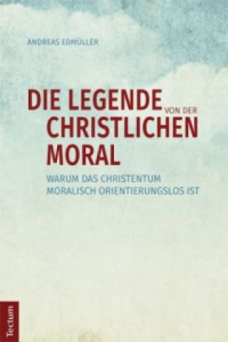 Carte Die Legende von der christlichen Moral Andreas Edmüller