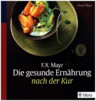 Kniha F.X. Mayr: Die gesunde Ernährung nach der Kur Peter Mayr