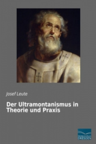 Könyv Der Ultramontanismus in Theorie und Praxis Josef Leute