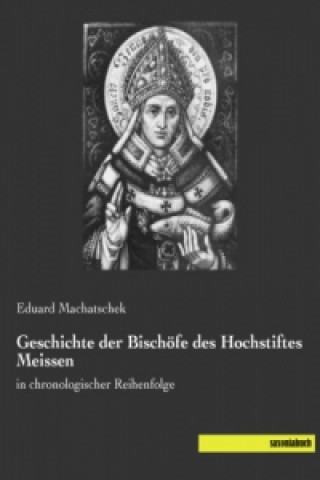 Kniha Geschichte der Bischöfe des Hochstiftes Meissen Eduard Machatschek