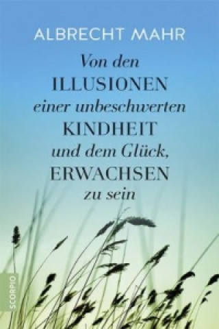 Kniha Von den Illusionen einer unbeschwerten Kindheit und dem Glück, erwachsen zu sein Albrecht Mahr