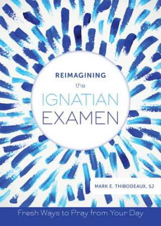 Book Reimagining the Ignatian Examen Mark E. Thibodeaux