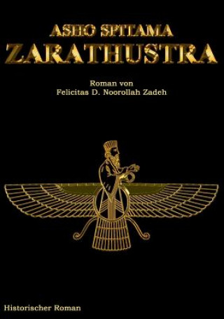 Книга Asho Spitama Zarathustra Felicitas D Noorollah Zadeh