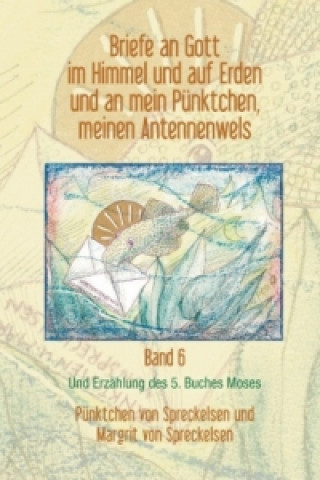 Carte Briefe an Gott im Himmel und auf Erden und an mein Pünktchen, meinen Antennenwels und Erzählung des 5. Buches Moses - Band 6 Pünktchen von Spreckelsen