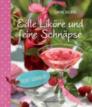 Carte Edle Liköre und feine Schnäpse selbst gemacht! Simone Edelberg