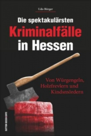 Kniha Die spektakulärsten Kriminalfälle in Hessen Udo Bürger