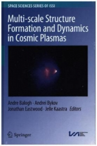 Kniha Multi-scale Structure Formation and Dynamics in Cosmic Plasmas Andre Balogh