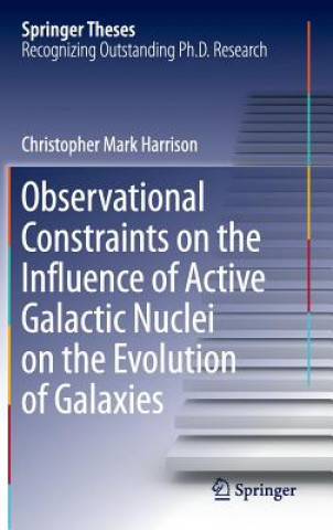 Kniha Observational Constraints on the Influence of Active Galactic Nuclei on the Evolution of Galaxies Christopher Mark Harrison