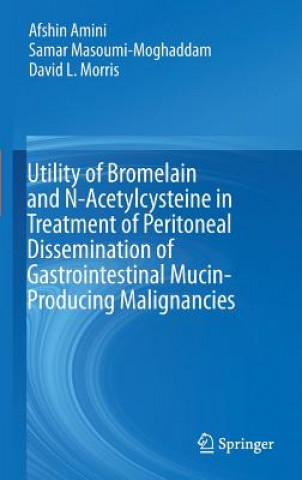 Könyv Utility of Bromelain and N-Acetylcysteine in Treatment of Peritoneal Dissemination of Gastrointestinal Mucin-Producing Malignancies Afshin Amini