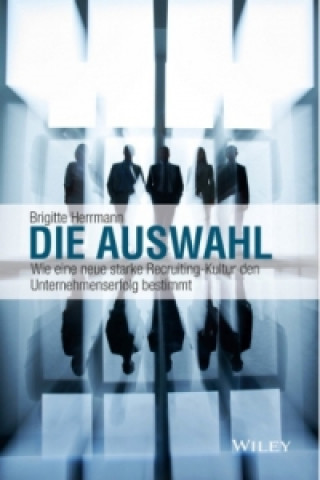 Libro Die Auswahl - Wie eine neue starke Recruiting-Kultur den Unternehmenserfolg bestimmt Brigitte Herrmann