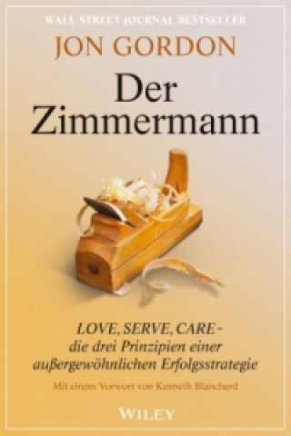 Carte Der Zimmermann - Love, Serve und Care - die drei Prinzipien einer au ergewoehnlichen Erfolgsstrategie Jon Gordon