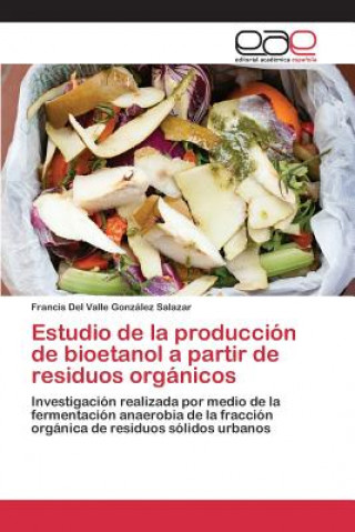 Kniha Estudio de la produccion de bioetanol a partir de residuos organicos Gonzalez Salazar Francis Del Valle