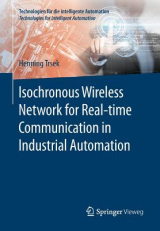 Kniha Isochronous Wireless Network for Real-time Communication in Industrial Automation Henning Trsek