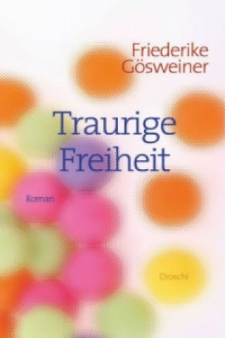 Könyv Traurige Freiheit Friederike Gösweiner