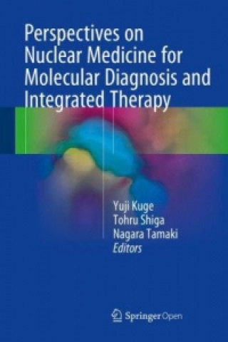 Kniha Perspectives on Nuclear Medicine for Molecular Diagnosis and Integrated Therapy Yuji Kuge