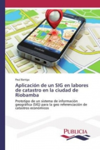 Könyv Aplicación de un SIG en labores de catastro en la ciudad de Riobamba Paul Barriga