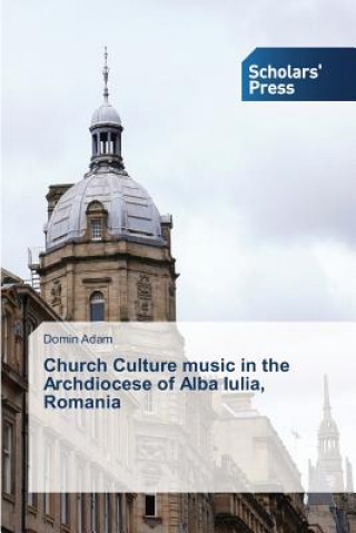 Carte Church Culture music in the Archdiocese of Alba Iulia, Romania Adam Domin