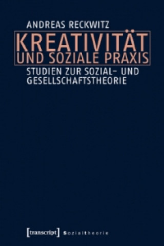 Könyv Kreativität und soziale Praxis Andreas Reckwitz