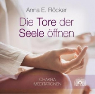 Audio Die Tore zur Seele öffnen, 1 Audio-CD Anna E. Röcker