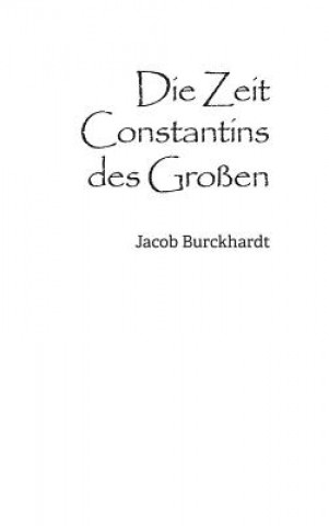 Kniha Die Zeit Constantins des Grossen Jacob Burckhardt