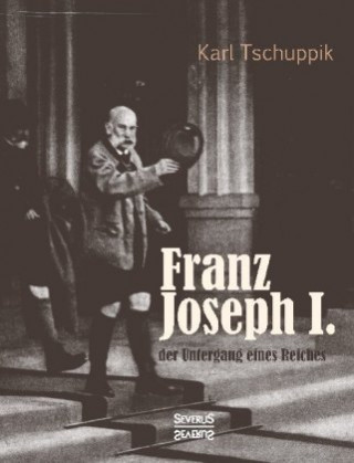 Carte Franz Joseph I.: der Untergang eines Reiches Karl Tschuppik