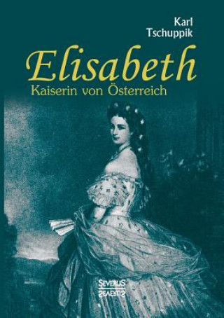 Книга Elisabeth. Kaiserin von OEsterreich Karl Tschuppik