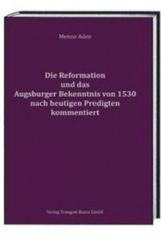 Carte Die Reformation und das Augsburger Bekenntnis von 1530 für heute kommentiert Menno Aden