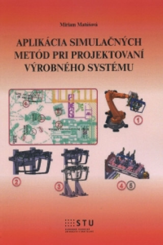 Kniha Aplikácia simulačných metód pri projektovaní výrobného systému Miriam Matúšová