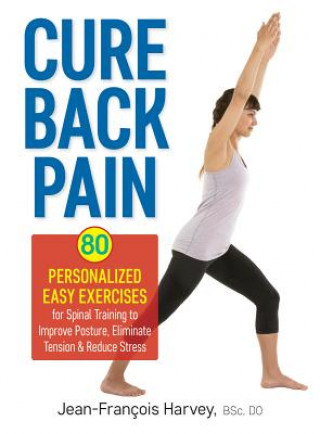 Könyv Cure Back Pain: 80 Personalized Easy Exercises for Spinal Training Jean-Francois Harvey