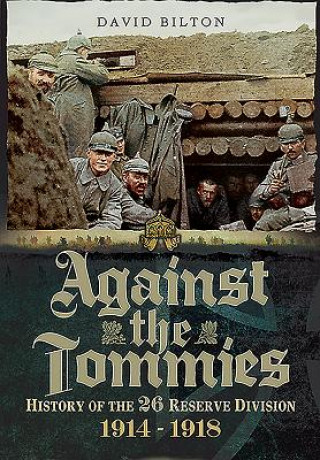 Kniha Against the Tommies: History of the 26 Reserve Division 1914 - 1918 David Bilton
