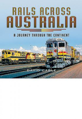 Kniha Rails Across Australia: A Journey through the Continent David Cable