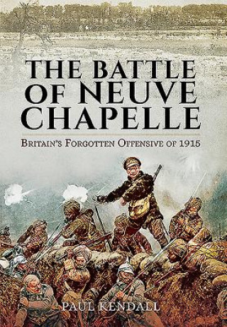 Livre Battle of Neuve Chapelle: Britain's Forgotten Offensive of 1915 Paul Kendall