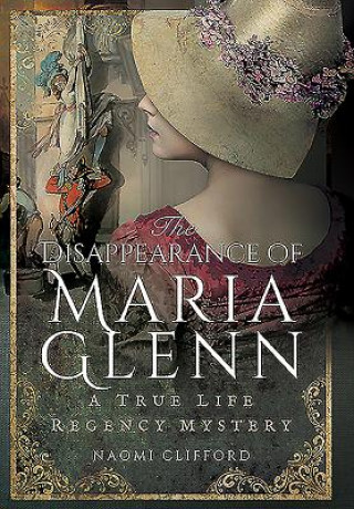 Carte Disappearance of Maria Glenn: A True Life Regency Mystery Naomi Clifford