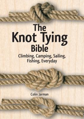 Book Knot Tying Bible: Climbing, Camping, Sailing, Fishing, Everyday Colin Jarman