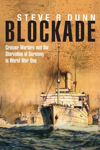 Książka Blockade: Cruiser Warfare and the Starvation of Germany in World War One Steve R Dunn