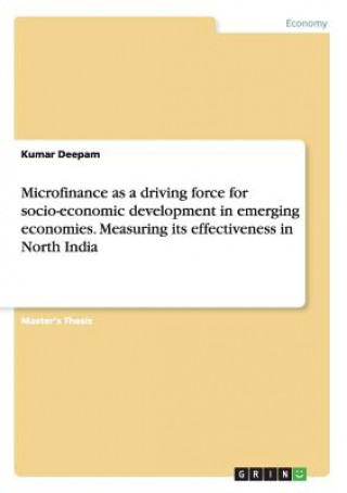 Könyv Microfinance as a driving force for socio-economic development in emerging economies. Measuring its effectiveness in North India Kumar Deepam