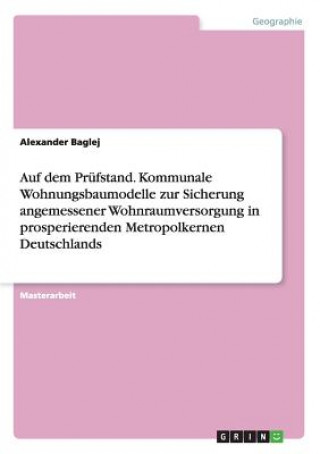 Carte Auf dem Prufstand. Kommunale Wohnungsbaumodelle zur Sicherung angemessener Wohnraumversorgung in prosperierenden Metropolkernen Deutschlands Alexander Baglej