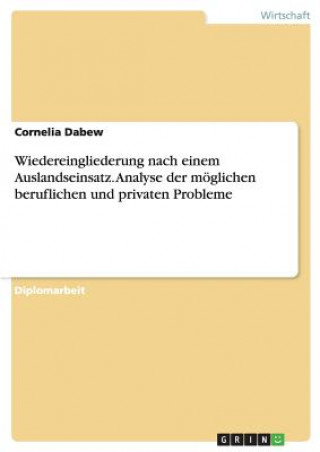 Könyv Wiedereingliederung nach einem Auslandseinsatz. Analyse der möglichen beruflichen und privaten Probleme Cornelia Dabew