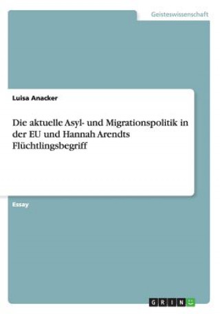 Könyv aktuelle Asyl- und Migrationspolitik in der EU und Hannah Arendts Fluchtlingsbegriff Luisa Anacker