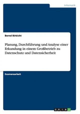 Könyv Planung, Durchfuhrung und Analyse einer Erkundung in einem Grossbetrieb zu Datenschutz und Datensicherheit Bernd Birkicht