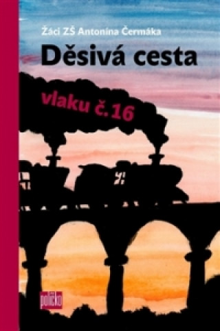 Könyv Děsivá cesta vlaku č.16 Žáči ZŠ Antonína Čermáka