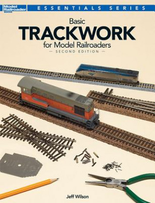 Könyv Basic Trackwork for Model Railroaders, Second Edition Jeff Wilson