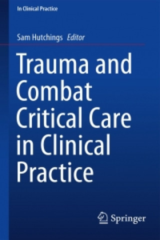 Könyv Trauma and Combat Critical Care in Clinical Practice Sam Hutchings
