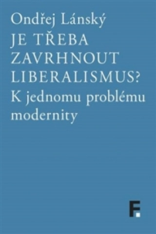 Książka Je třeba zavrhnout liberalismus? Ondřej Lánský