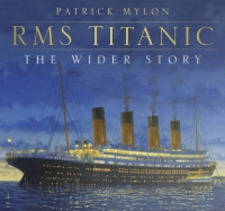 Carte RMS Titanic: The Wider Story Patrick Mylon