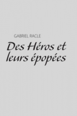 Kniha Des Héros et leurs épopées Gabriel Racle
