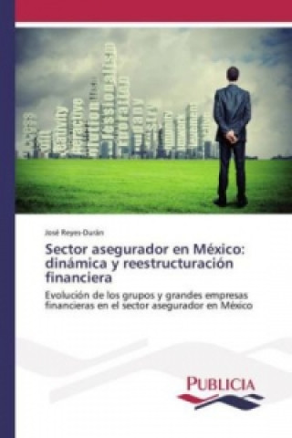 Book Sector asegurador en México: dinámica y reestructuración financiera José Reyes-Durán